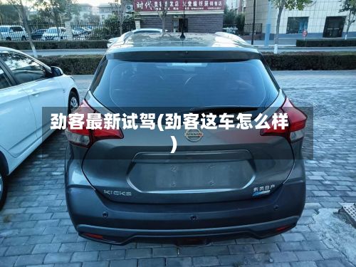 劲客最新试驾(劲客这车怎么样)-第2张图片