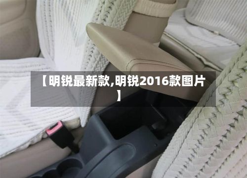 【明锐最新款,明锐2016款图片】