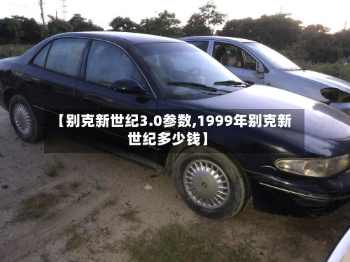 【别克新世纪3.0参数,1999年别克新世纪多少钱】