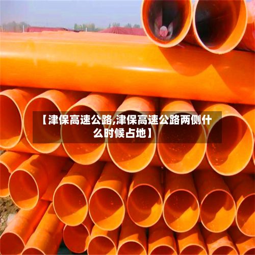 【津保高速公路,津保高速公路两侧什么时候占地】