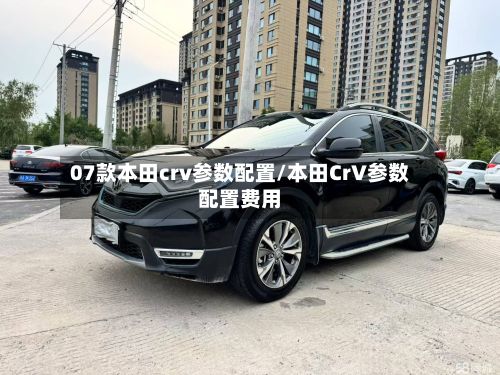 07款本田crv参数配置/本田CrV参数配置费用-第2张图片
