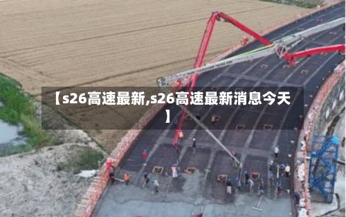 【s26高速最新,s26高速最新消息今天】-第2张图片