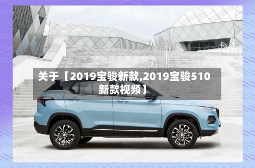 关于【2019宝骏新款,2019宝骏510新款视频】-第2张图片