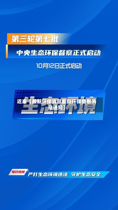 近来【最新环保消息最新环保督察消息通知】