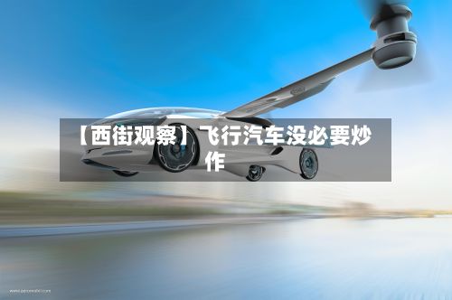 【西街观察】飞行汽车没必要炒作