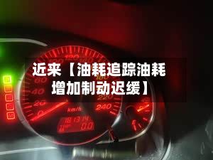 近来【油耗追踪油耗增加制动迟缓】