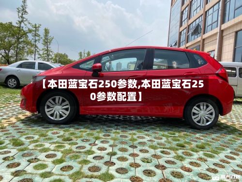 【本田蓝宝石250参数,本田蓝宝石250参数配置】