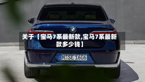 关于【宝马7系最新款,宝马7系最新款多少钱】