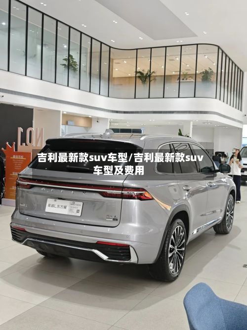 吉利最新款suv车型/吉利最新款suv车型及费用