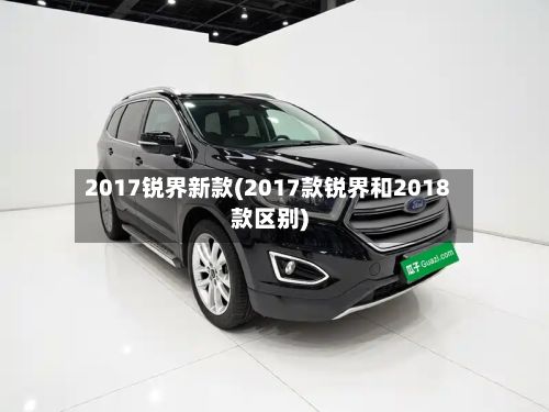 2017锐界新款(2017款锐界和2018款区别)