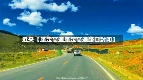 近来【康定高速康定高速路口封闭】-第2张图片