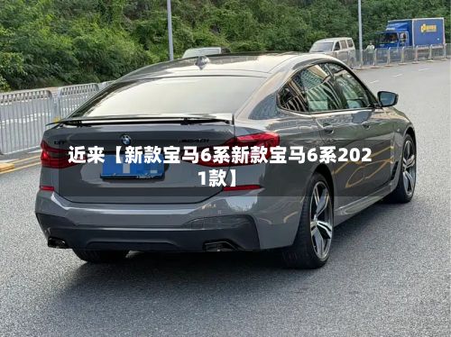 近来【新款宝马6系新款宝马6系2021款】-第2张图片