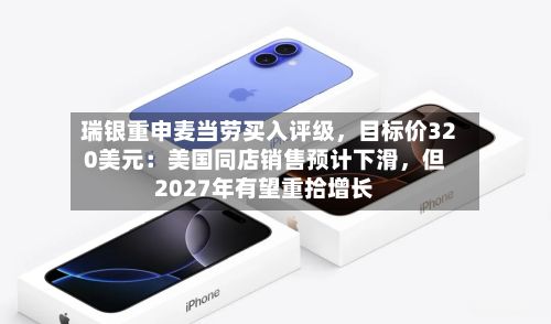 瑞银重申麦当劳买入评级，目标价320美元：美国同店销售预计下滑	，但2027年有望重拾增长-第2张图片