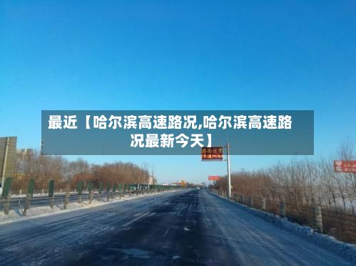 最近【哈尔滨高速路况,哈尔滨高速路况最新今天】-第2张图片