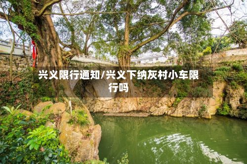 兴义限行通知/兴义下纳灰村小车限行吗-第3张图片