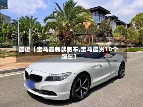 最近【宝马最新款跑车,宝马最贵10个跑车】-第3张图片