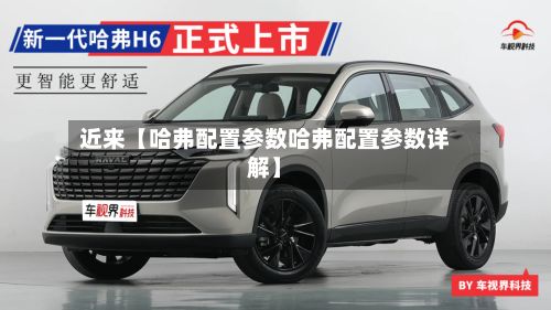 近来【哈弗配置参数哈弗配置参数详解】