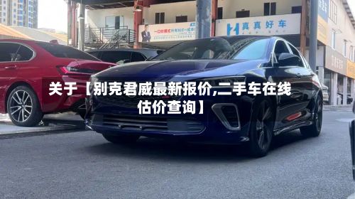 关于【别克君威最新报价,二手车在线估价查询】-第2张图片