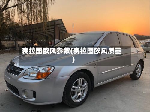 赛拉图欧风参数(赛拉图欧风质量)-第2张图片