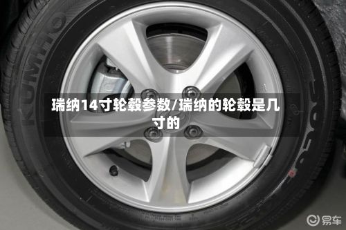 瑞纳14寸轮毂参数/瑞纳的轮毂是几寸的-第3张图片