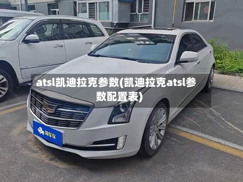 atsl凯迪拉克参数(凯迪拉克atsl参数配置表)
