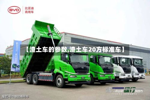 【渣土车的参数,渣土车20方标准车】-第2张图片