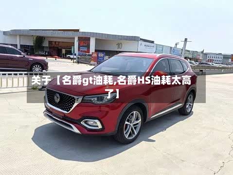 关于【名爵gt油耗,名爵HS油耗太高了】-第3张图片
