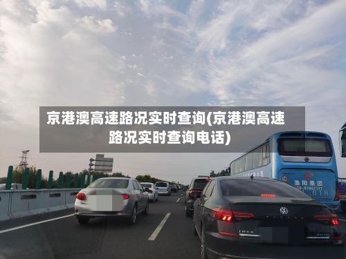 京港澳高速路况实时查询(京港澳高速路况实时查询电话)-第2张图片