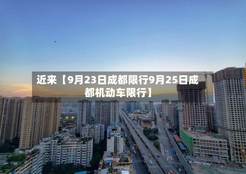 近来【9月23日成都限行9月25日成都机动车限行】-第2张图片
