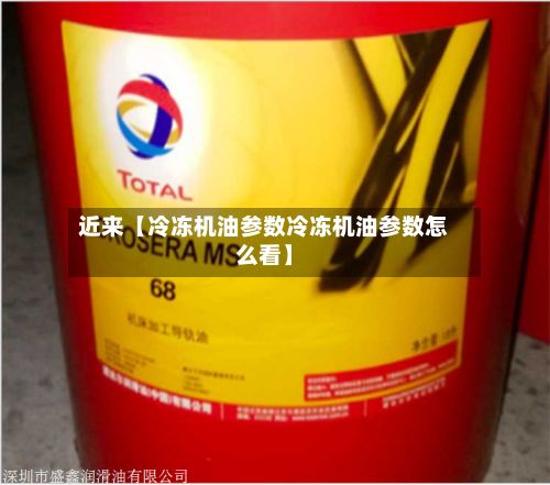 近来【冷冻机油参数冷冻机油参数怎么看】