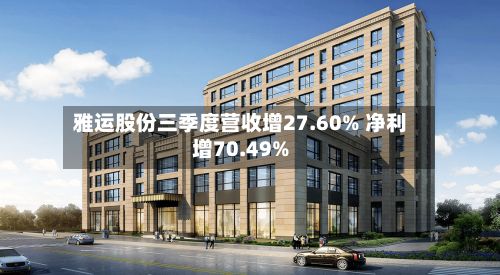 雅运股份三季度营收增27.60% 净利增70.49%