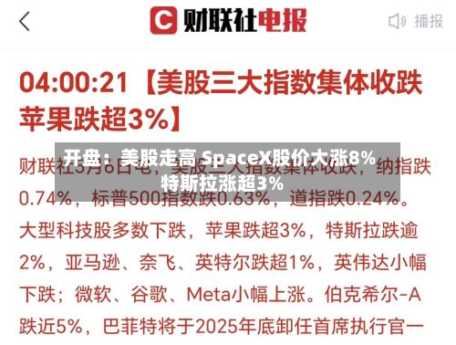 开盘：美股走高 SpaceX股价大涨8% 特斯拉涨超3%