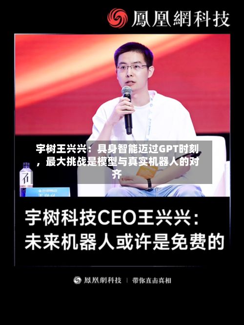 宇树王兴兴：具身智能迈过GPT时刻，最大挑战是模型与真实机器人的对齐-第3张图片