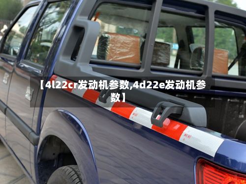 【4l22cr发动机参数,4d22e发动机参数】