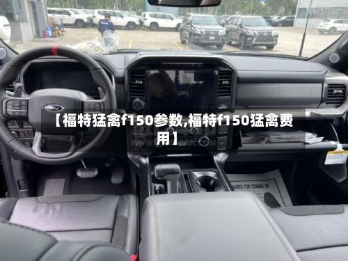 【福特猛禽f150参数,福特f150猛禽费用】-第3张图片