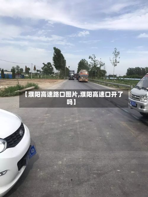 【濮阳高速路口图片,濮阳高速口开了吗】
