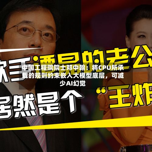 中国工程院院士邓中翰：将CPU所承载的规则约束嵌入大模型底层，可减少AI幻觉-第2张图片