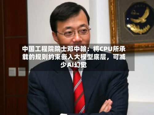中国工程院院士邓中翰：将CPU所承载的规则约束嵌入大模型底层，可减少AI幻觉-第3张图片