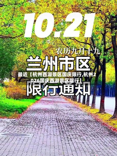 最近【杭州西湖景区国庆限行,杭州2026国庆西湖景区限行】