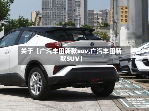 关于【广汽丰田新款suv,广汽丰田新款SUV】