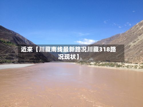 近来【川藏南线最新路况川藏318路况现状】
