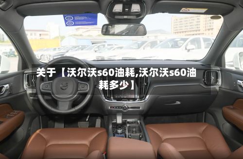 关于【沃尔沃s60油耗,沃尔沃s60油耗多少】