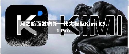 月之暗面发布新一代大模型Kimi K3.1 Pro-第2张图片