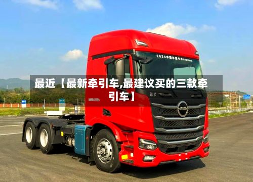 最近【最新牵引车,最建议买的三款牵引车】-第2张图片