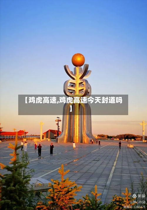 【鸡虎高速,鸡虎高速今天封道吗】