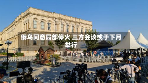 俄乌同意局部停火 三方会谈或于下月举行-第2张图片