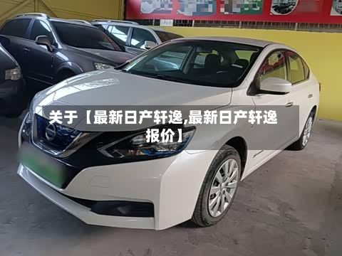 关于【最新日产轩逸,最新日产轩逸报价】-第2张图片