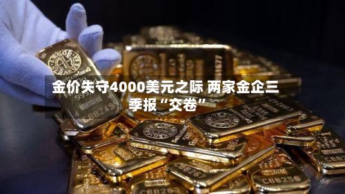 金价失守4000美元之际 两家金企三季报“交卷”